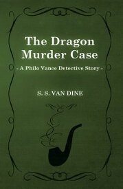 The Dragon Murder Case (A Philo Vance Detective Story) 【電子書籍】[ S. S. Van Dine ]