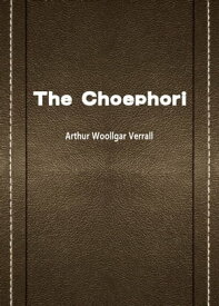The Choephori【電子書籍】[ Arthur Woollgar Verrall (作者) ]