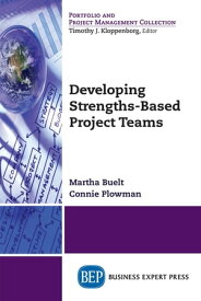 Developing Strengths-Based Project Teams【電子書籍】[ Martha Buelt, MA ]