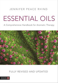 Essential Oils (Fully Revised and Updated 3rd Edition) A Comprehensive Handbook for Aromatic Therapy【電子書籍】[ Jennifer Peace Peace Rhind ]