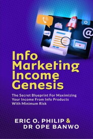 Info Marketing Income Genesis The Secret Blueprint For Maximizing Your Income From Info Products With Minimum Risk【電子書籍】[ Opeolu Banwo ]