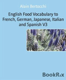 English Food Vocabulary to French, German, Japanese, Italian and Spanish V3【電子書籍】[ Alain Bertocchi ]