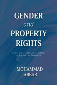 Gender and Property Rights Critical Issues in the Context of SDG 5 with a Focus on Bangladesh【電子書籍】[ Mohammad Jabbar ]