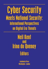 Cyber Security Meets National Security International Perspectives on Digital Era Threats【電子書籍】[ Neil Kent ]