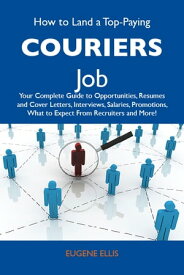 How to Land a Top-Paying Couriers Job: Your Complete Guide to Opportunities, Resumes and Cover Letters, Interviews, Salaries, Promotions, What to Expect From Recruiters and More【電子書籍】[ Ellis Eugene ]