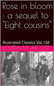 Rose in Bloom A Sequel to "Eight Cousins"【電子書籍】[ Louisa May Alcott ]