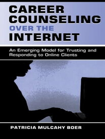 Career Counseling Over the Internet An Emerging Model for Trusting and Responding To Online Clients【電子書籍】[ Patricia Mulcah Boer ]