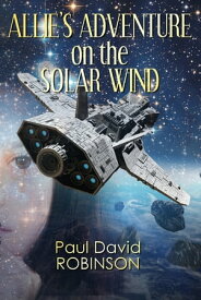 Allie's Adventure on the Solar Wind【電子書籍】[ Paul David Robinson ]