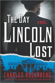 The Day Lincoln Lost【電子書籍】[ Charles Rosenberg ]