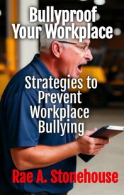 Bullyproof Your Workplace Strategies to Prevent Workplace Bullying【電子書籍】[ Rae A. Stonehouse ]