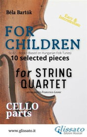 Cello part of "For Children" by Bart?k for String Quartet 10 selected pieces from Sz.42 - Book I【電子書籍】[ B?la Bart?k ]