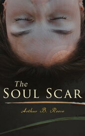 The Soul Scar Detective Craig Kennedy's Case【電子書籍】[ Arthur B. Reeve ]