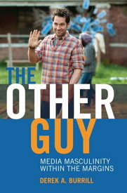 The Other Guy Media Masculinity Within the Margins【電子書籍】[ Derek A. Burrill ]