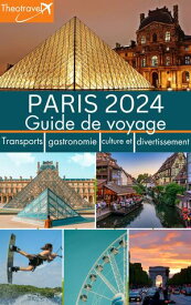 PARIS 2024 Guide de voyage. Transports, gastronomie, culture et divertissement.【電子書籍】[ Theotravel ]