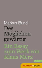 Des M?glichen gew?rtig Ein Essay zum Werk von Klaus Merz【電子書籍】[ Markus Bundi ]