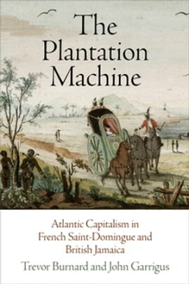 The Plantation Machine Atlantic Capitalism in French Saint-Domingue and British Jamaica