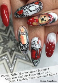 Winter Nails: How to Create Beautiful New Year Nail Art Decorations with Bears, Candles, Snowflakes and More?【電子書籍】[ Tanya Angelova ]