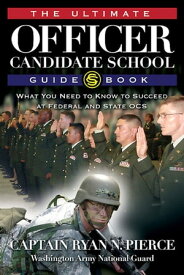 The Ultimate Officer Candidate School Guidebook What You Need to Know to Succeed at Federal and State OCS【電子書籍】[ Ryan N. Pierce ]
