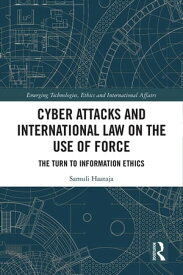 Cyber Attacks and International Law on the Use of Force The Turn to Information Ethics【電子書籍】[ Samuli Haataja ]