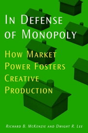 In Defense of Monopoly How Market Power Fosters Creative Production【電子書籍】[ Richard B. McKenzie ]