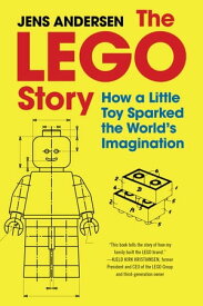 The LEGO Story How a Little Toy Sparked the World's Imagination【電子書籍】[ Jens Andersen ]
