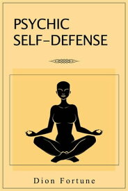 Psychic Self-Defense This classic psychic self-defense guide explains how to understand the signs of a psychic attack, vampirism, hauntings, and methods of defense【電子書籍】[ Dion Fortune ]