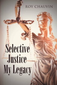 Selective Justice My Legacy【電子書籍】[ Roy Chauvin ]