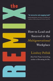 The Remix How to Lead and Succeed in the Multigenerational Workplace【電子書籍】[ Lindsey Pollak ]