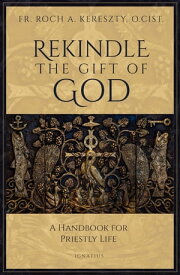 Rekindle the Gift of God A Handbook for Priestly Life【電子書籍】[ Fr. Roch Kereszty, O.Cist. ]