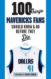100 Things Mavericks Fans Should Know & Do Before They Die【電子書籍】[ Tim Cato ]