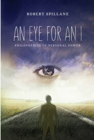 An Eye for An I Philosophies of Personal Power【電子書籍】[ Robert Spillane ]