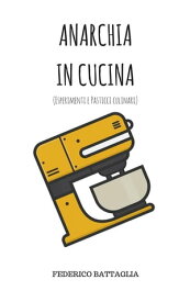 Anarchia in Cucina (Esperimenti e pasticci culinari)【電子書籍】[ Federico Battaglia ]
