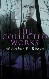 The Collected Works of Arthur B. Reeve Crime & Mystery Collection, Including Detective Craig Kennedy Novels, The Silent Bullet, The Poisoned Pen, The War Terror, The Social Gangster, Constance Dunlap, The Master Mystery, The Conspirators【電子書籍】