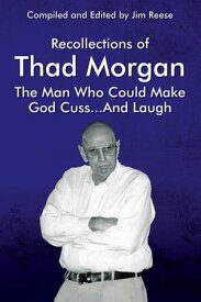 Recollections of Thad Morgan The Man Who Could Make God Cuss...And Laugh【電子書籍】[ Jim Reese ]