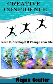 Creative Confidence: Learn It, Develop It & Change Your Life【電子書籍】[ Megan Coulter ]