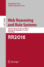 Web Reasoning and Rule Systems 10th International Conference, RR 2016, Aberdeen, UK, September 9-11, 2016, Proceedings【電子書籍】
