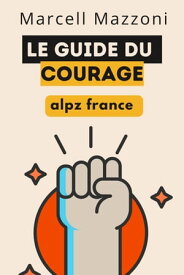Le Guide Du Courage【電子書籍】[ Alpz France ]