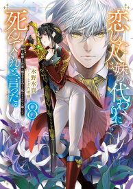 恋した人は、妹の代わりに死んでくれと言った。8ー妹と結婚した片思い相手がなぜ今さら私のもとに？と思ったらー【電子書籍限定書き下ろしSS付き】【電子書籍】[ 永野水貴 ]