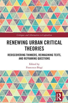 Renewing Urban Critical Theories Rediscovering Thinkers, Reimagining Texts, and Reframing Questions