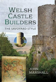 Welsh Castle Builders The Savoyard Style【電子書籍】[ John Marshall ]