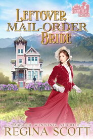 Leftover Mail-Order Bride A Sweet, Clean Western Romance【電子書籍】[ Regina Scott ]