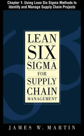 Lean Six Sigma for Supply Chain Management, Chapter 1 - Using Lean Six Sigma Methods to Identify and Manage Supply Chain Projects【電子書籍】[ James Martin ]