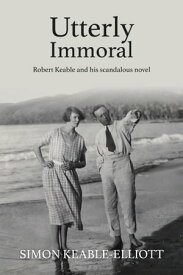 Utterly Immoral Robert Keable and his scandalous novel【電子書籍】[ Simon Keable-Elliott ]