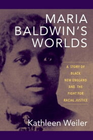 Maria Baldwin's Worlds A Story of Black New England and the Fight for Racial Justice【電子書籍】[ Kathleen Weiler ]