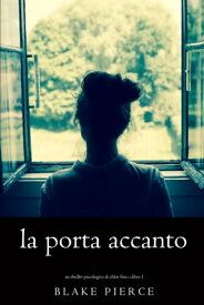 La Porta Accanto (Un Thriller Psicologico di Chloe FineーLibro 1)【電子書籍】[ Blake Pierce ]