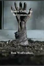Death God: The Necromancer【電子書籍】[ Ron Wolfwalker ]
