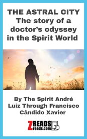 THE ASTRAL CITY The story of a doctor’s odyssey in the Spirit World【電子書籍】[ Andr? Luiz ]