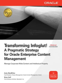 Transforming Infoglut! A Pragmatic Strategy for Oracle Enterprise Content Management【電子書籍】[ Andy MacMillan,Brian Huff ]