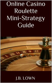 Online Casino Roulette Mini-Strategy Guide【電子書籍】[ J.B. Lown ]