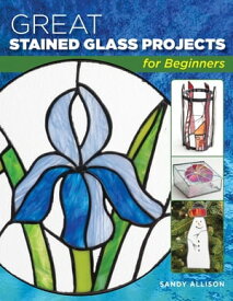 Great Stained Glass Projects for Beginners【電子書籍】[ Sandy Allison ]
